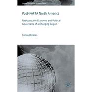 Post-NAFTA North America Economic and Political Governance in a Changing Region by Morales, Isidro, 9780230517967