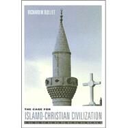 The Case for Islamo-Christian Civilization by Bulliet, Richard W., 9780231127967