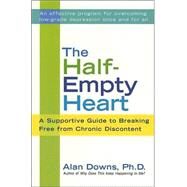 The Half-Empty Heart A Supportive Guide to Breaking Free from Chronic Discontent by Downs, Alan, Ph.D., 9780312307967
