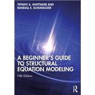 A Beginner's Guide to Structural Equation Modeling by Tiffany A. Whittaker; Randall E. Schumacker, 9780367477967