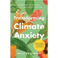 Transforming Climate Anxiety A Workbook for Courage, Clarity, and Collective Action by Davenport, Leslie, 9781433847967
