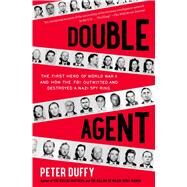 Double Agent The First Hero of World War II and How the FBI Outwitted and Destroyed a Nazi Spy Ring by Duffy, Peter, 9781451667967