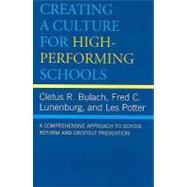 Creating a Culture for High-Performing Schools A Comprehensive Approach to School Reform and Dropout Prevention by Bulach, Cletus R.; Lunenburg, Frederick C.; Potter, Les, 9781578867967