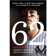 62 Aaron Judge, the New York Yankees, and the Pursuit of Greatness by Hoch, Bryan; Maris, Roger; Boone, Aaron, 9781668027967