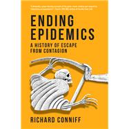 Ending Epidemics A History of Escape from Contagion by Conniff, Richard, 9780262047968