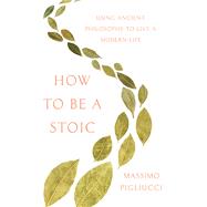How to Be a Stoic by Massimo Pigliucci, 9780465097968