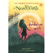 Never Girls #3: A Dandelion Wish (Disney: The Never Girls) by Thorpe, Kiki; Christy, Jana, 9780736427968
