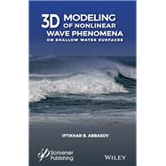 3D Modeling of Nonlinear Wave Phenomena on Shallow Water Surfaces by Abbasov, Iftikhar B., 9781119487968