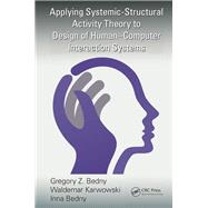 Applying Systemic-Structural Activity Theory to Design of Human-Computer Interaction Systems by Bedny; Gregory Z., 9781138747968