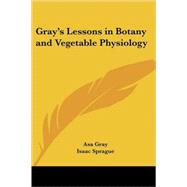Gray's Lessons in Botany And Vegetable Physiology by Gray, Asa, 9781417927968