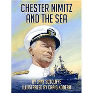 Chester Nimitz and the Sea by Sutcliffe, Jane; Kodera, Craig, 9781455617968