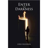 Enter the Darkness: Going Nowhere Fast by Rivera, Lyris, 9781463467968