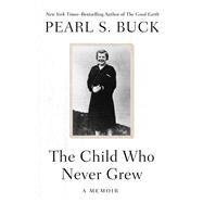 The Child Who Never Grew A Memoir by Buck, Pearl S., 9781504047968