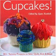 Cupcakes! : 30+ Yummy Projects to Sew, Quilt, Knit and Bake by Koolish, Lynn, 9781571207968