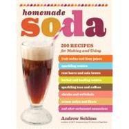 Homemade Soda : 200 Recipes for Making and Using Fruit Sodas and Fizzy Juices, Sparkling Waters, Root Beers and Cola Brews, Herbal and Healing Waters, Sparkling Teas and Coffees, Shrubs and Switchels, Cream Sodas and Floats, and Other Carbonated Concoctions by Schloss, Andrew, 9781603427968