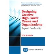 Designing Creative High Power Teams and Organizations by Stein, Eric W., 9781606497968