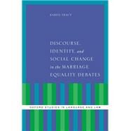 Discourse, Identity, and Social Change in the Marriage Equality Debates by Tracy, Karen, 9780190217969