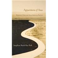 Apparitions of Asia Modernist Form and Asian American Poetics by Park, Josephine, 9780199397969