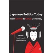 Japanese Politics Today From Karaoke to Kabuki Democracy by Inoguchi, Takashi; Jain, Purnendra, 9780230117969