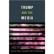 Trump and the Media by Boczkowski, Pablo J.; Papacharissi, Zizi, 9780262037969