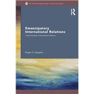 Emancipatory International Relations: Critical Thinking in International Relations by Spegele; Roger D., 9781138287969