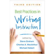 Best Practices in Writing Instruction, Third Edition by Graham, Steve; MacArthur, Charles A.; Hebert, Michael A., 9781462537969