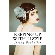 Keeping Up With Lizzie by Bacheller, Irving, 9781502817969