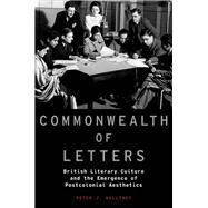 Commonwealth of Letters British Literary Culture and the Emergence of Postcolonial Aesthetics by Kalliney, Peter J., 9780199977970