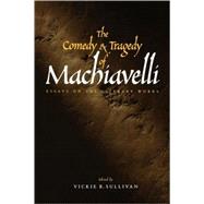 The Comedy and Tragedy of Machiavelli; Essays on the Literary Works by Sullivan, Vickie, 9780300087970