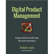 Digital Product Management Design websites and mobile apps that exceed expectations by Layon, Kristofer, 9780321947970