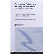 Perception, Politics and Security in South Asia: The Compound Crisis of 1990 by Chari; P R, 9780415307970