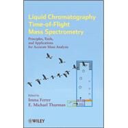 Liquid Chromatography Time-of-Flight Mass Spectrometry Principles, Tools, and Applications for Accurate Mass Analysis by Ferrer, Imma; Thurman, E. Michael, 9780470137970