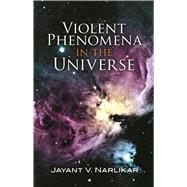 Violent Phenomena in the Universe by Narlikar, Jayant V., 9780486457970
