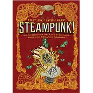 Steampunk! An Anthology of Fantastically Rich and Strange Stories by Grant, Gavin J.; Link, Kelly, 9780763657970