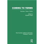 Coming to Terms (RLE Feminist Theory): Feminism, Theory, Politics by Weed,Elizabeth, 9781138007970