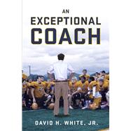 An Exceptional Coach by White, Jr., David H., 9798350917970