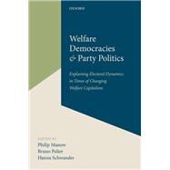 Welfare Democracies and Party Politics Explaining Electoral Dynamics in Times of Changing Welfare Capitalism by Manow, Philip; Palier, Bruno; Schwander, Hanna, 9780198807971