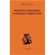 Positive Economics and Policy Objectives by Hutchison,T.W., 9780415607971