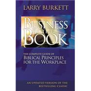 Business by the Book : The Complete Guide of Biblical Principles for the Workplace by Burkett, Larry, 9780785287971