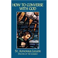 How to Converse With God by De Liguori, Alphonsus, St.; Aubin, L. X., Father, 9780895557971