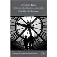 Victorian Time Technologies, Standardizations, Catastrophes by Ferguson, Trish, 9781137007971