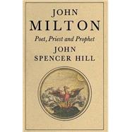 John Milton, Poet, Priest and Prophet by Hill, John Spencer, 9781349037971