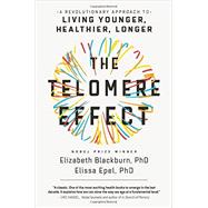The Telomere Effect A Revolutionary Approach to Living Younger, Healthier, Longer by Blackburn, Dr. Elizabeth; Epel, Dr. Elissa, 9781455587971