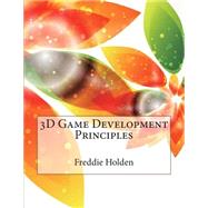 3d Game Development Principles by Holden, Freddie H.; London School of Management Studies, 9781507747971