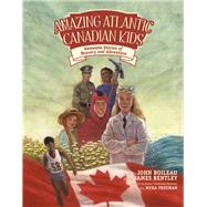 Amazing Atlantic Canadian Kids by Boileau, John; Bentley, James; Freeman, Myra, 9781771087971