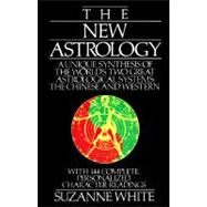 The New Astrology A Unique Synthesis Of The World's Two Great Astrological Systems The Chinese & Western by White, Suzanne, 9780312017972