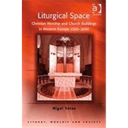 Liturgical Space: Christian Worship and Church Buildings in Western Europe 1500-2000 by Yates,Nigel, 9780754657972