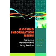 Assessing Information Needs: Managing Transformative Library Services by Grover, Robert J., 9781591587972