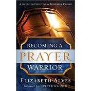 Becoming a Prayer Warrior by Alves, Elizabeth, 9780800797973