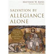 Salvation by Allegiance Alone by Bates, Matthew W., 9780801097973